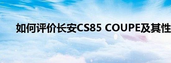如何评价长安CS85 COUPE及其性能？