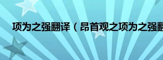 项为之强翻译（昂首观之项为之强翻译）