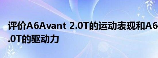 评价A6Avant 2.0T的运动表现和A6 avant 2.0T的驱动力