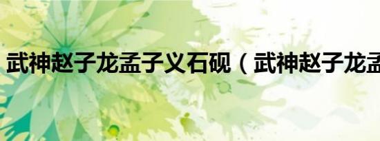 武神赵子龙孟子义石砚（武神赵子龙孟子义）