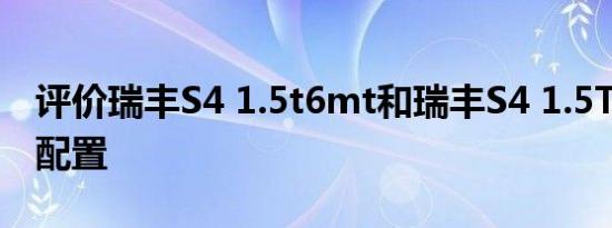 评价瑞丰S4 1.5t6mt和瑞丰S4 1.5T 6MT的配置