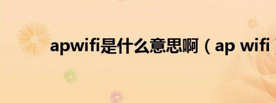apwifi是什么意思啊（ap wifi）