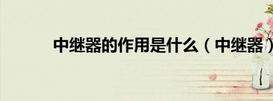 中继器的作用是什么（中继器）