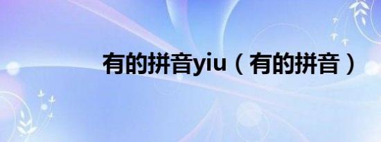 有的拼音yiu（有的拼音）
