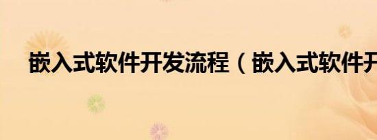 嵌入式软件开发流程（嵌入式软件开发）