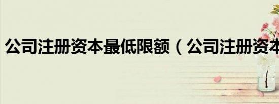 公司注册资本最低限额（公司注册资本最低）