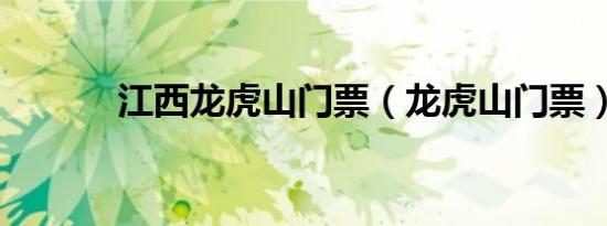 江西龙虎山门票（龙虎山门票）