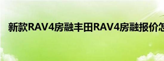 新款RAV4房融丰田RAV4房融报价怎么样