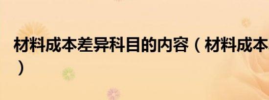 材料成本差异科目的内容（材料成本差异科目）