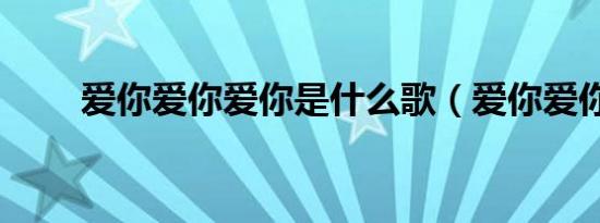 爱你爱你爱你是什么歌（爱你爱你）