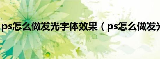 ps怎么做发光字体效果（ps怎么做发光效果）