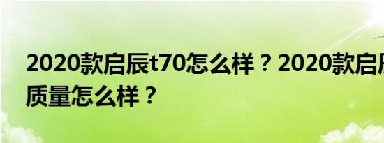 2020款启辰t70怎么样？2020款启辰T70的质量怎么样？