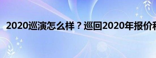 2020巡演怎么样？巡回2020年报价和图片