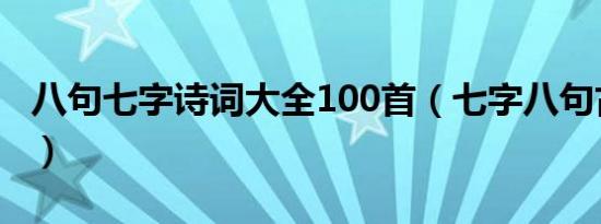 八句七字诗词大全100首（七字八句古诗大全）