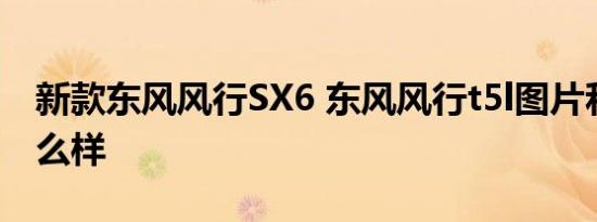 新款东风风行SX6 东风风行t5l图片和价格怎么样
