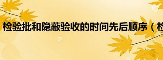 检验批和隐蔽验收的时间先后顺序（检验批）