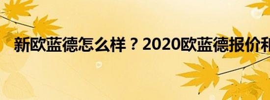新欧蓝德怎么样？2020欧蓝德报价和图片