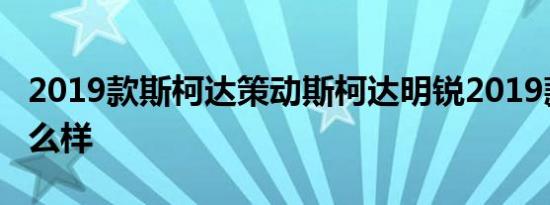 2019款斯柯达策动斯柯达明锐2019款价格怎么样