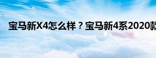 宝马新X4怎么样？宝马新4系2020款价格