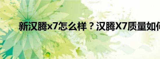 新汉腾x7怎么样？汉腾X7质量如何？