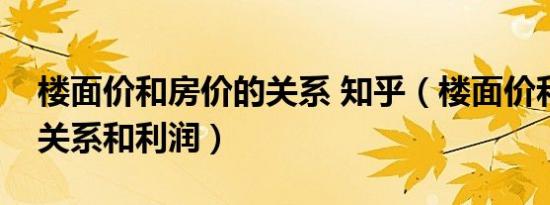 楼面价和房价的关系 知乎（楼面价和房价的关系和利润）