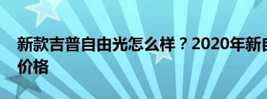 新款吉普自由光怎么样？2020年新自由光的价格