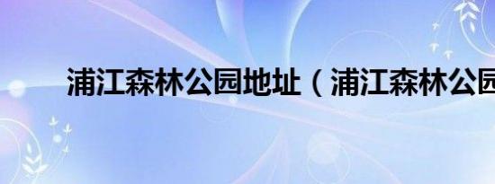 浦江森林公园地址（浦江森林公园）