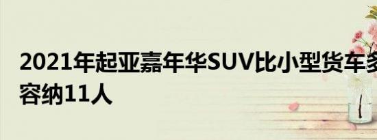 2021年起亚嘉年华SUV比小型货车多 最多可容纳11人