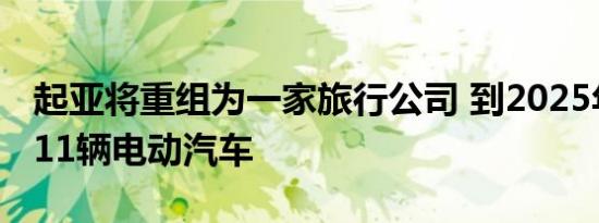 起亚将重组为一家旅行公司 到2025年将拥有11辆电动汽车