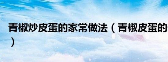 青椒炒皮蛋的家常做法（青椒皮蛋的做法四川）