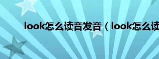 look怎么读音发音（look怎么读）
