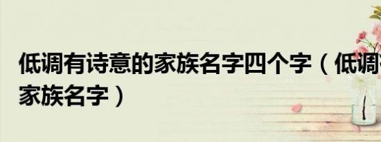 低调有诗意的家族名字四个字（低调有诗意的家族名字）