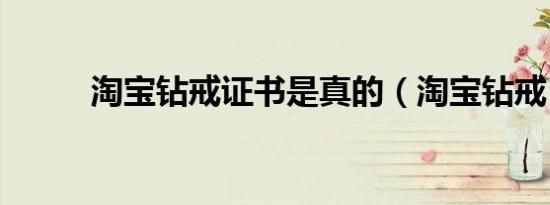 淘宝钻戒证书是真的（淘宝钻戒）