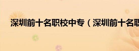 深圳前十名职校中专（深圳前十名职校）