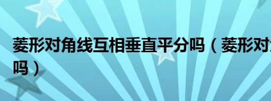 菱形对角线互相垂直平分吗（菱形对角线垂直吗）