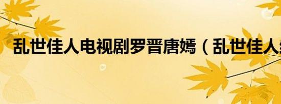 乱世佳人电视剧罗晋唐嫣（乱世佳人结局）