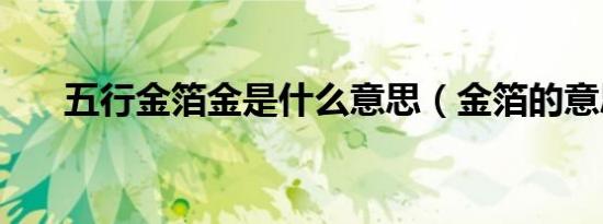 五行金箔金是什么意思（金箔的意思）
