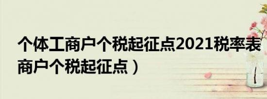 个体工商户个税起征点2021税率表（个体工商户个税起征点）