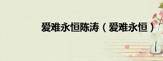 爱难永恒陈涛（爱难永恒）