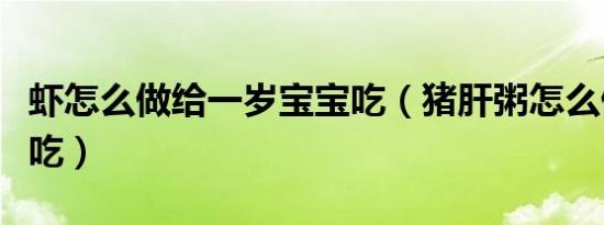 虾怎么做给一岁宝宝吃（猪肝粥怎么做给宝宝吃）