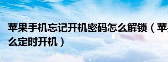 苹果手机忘记开机密码怎么解锁（苹果手机怎么定时开机）