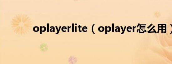 oplayerlite（oplayer怎么用）
