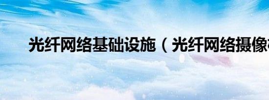 光纤网络基础设施（光纤网络摄像机）