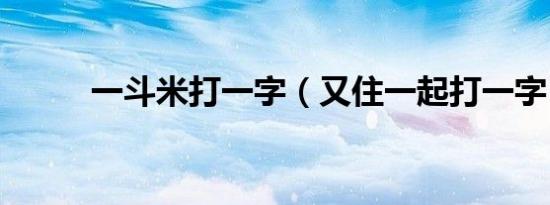 一斗米打一字（又住一起打一字）