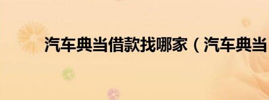 汽车典当借款找哪家（汽车典当）