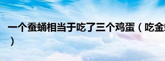一个蚕蛹相当于吃了三个鸡蛋（吃金蝉的危害）
