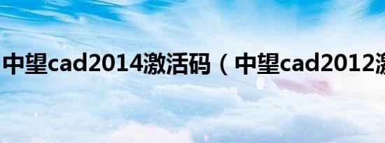 中望cad2014激活码（中望cad2012激活码）