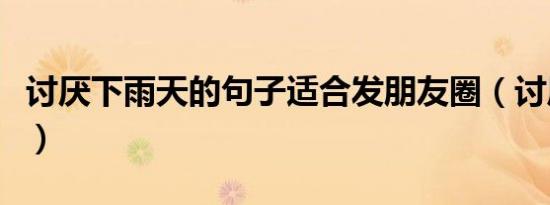 讨厌下雨天的句子适合发朋友圈（讨厌下雨天）