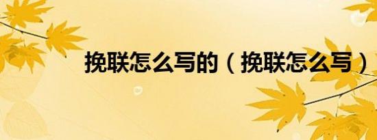 挽联怎么写的（挽联怎么写）
