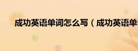 成功英语单词怎么写（成功英语单词）